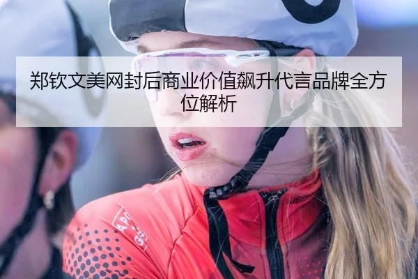 郑钦文美网封后商业价值飙升代言品牌全方位解析