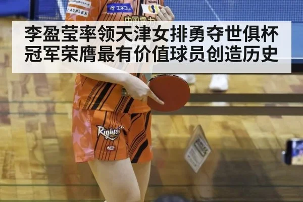 李盈莹率领天津女排勇夺世俱杯冠军荣膺最有价值球员创造历史